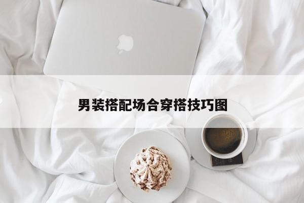 男装搭配场合穿搭技巧图